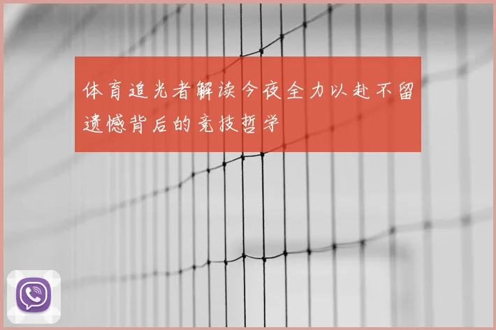 体育追光者解读今夜全力以赴不留遗憾背后的竞技哲学