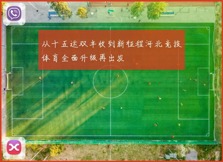 从十五运双丰收到新征程河北竞技体育全面升级再出发